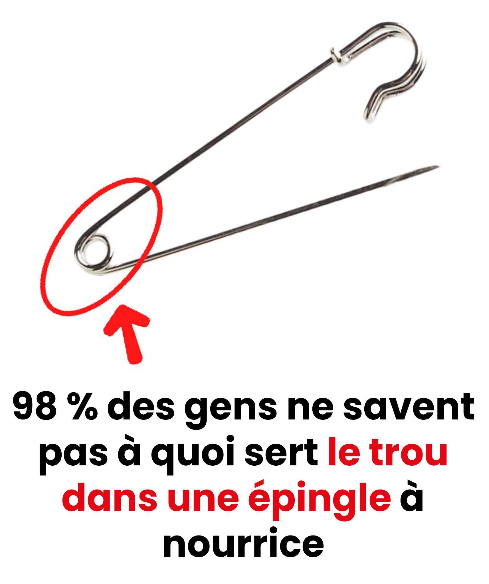 98 % des gens ne savent pas à quoi sert le trou dans une épingle à nourrice