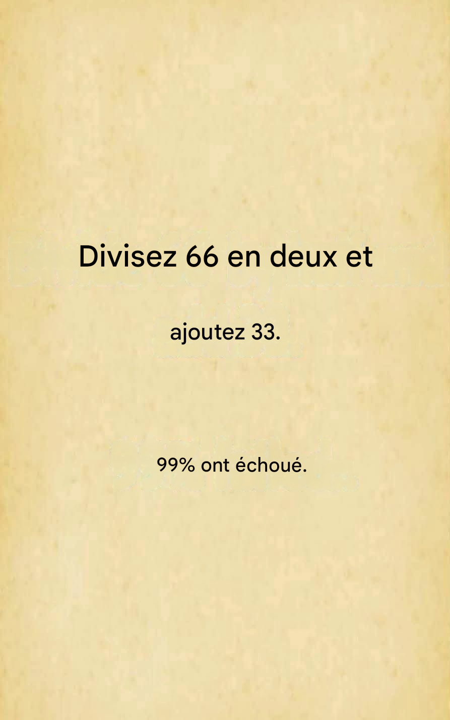 Je sais que tu es assez intelligent pour trouver la bonne réponse, donc l’échec n’est pas permis.