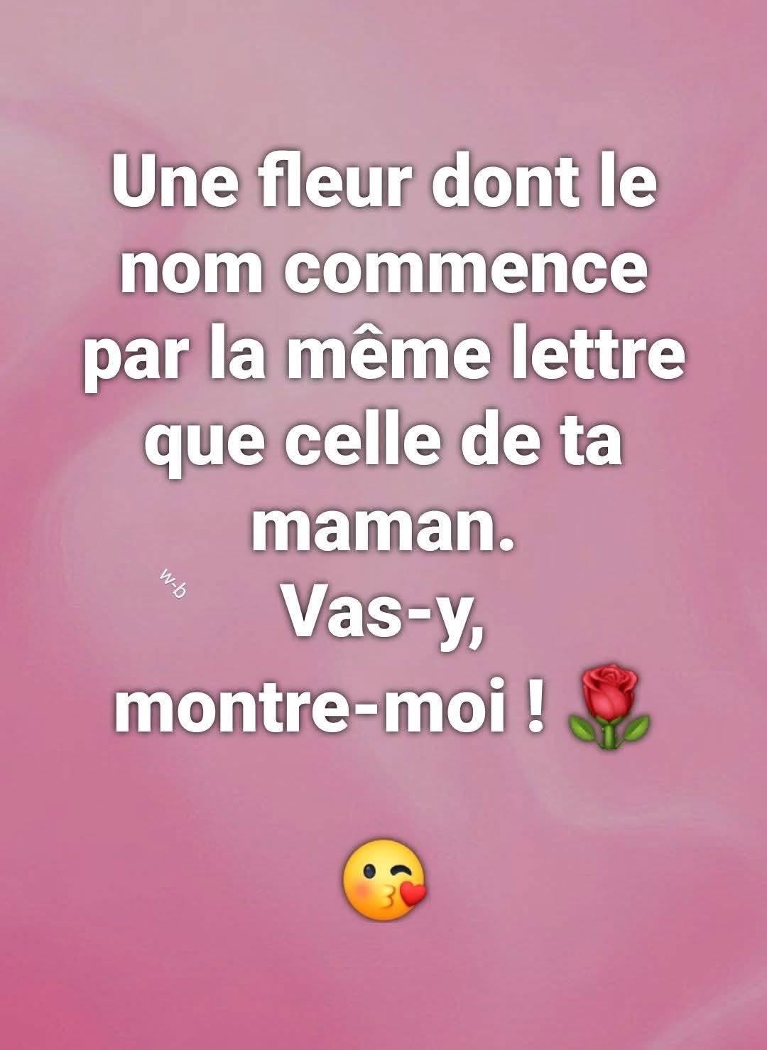La fleur qui partage la même première lettre que le prénom de ta maman ! Clic le lien pour réponse