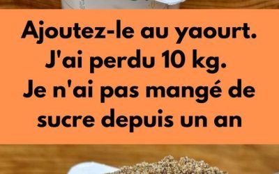Ajoutez-le au yaourt. J’ai perdu 10 kg. Je n’ai pas mangé de sucre depuis un an..
