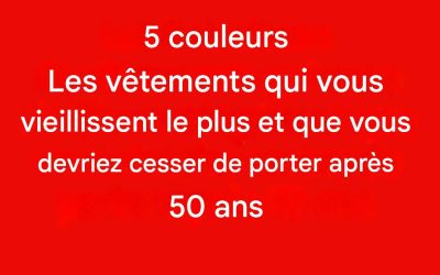 5 couleurs à éviter après 50 ans : elles peuvent ternir votre éclat.
