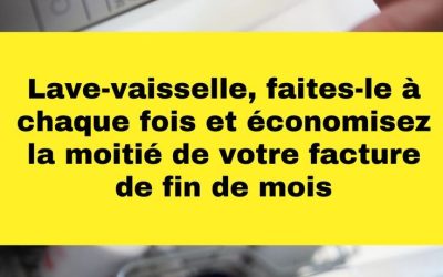 Lave-vaisselle, faites-le à chaque fois et économisez la moitié de votre facture de fin de mois