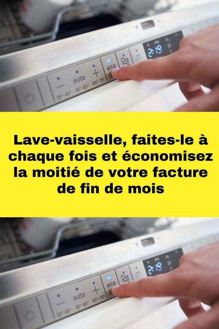 Lave-vaisselle, faites-le à chaque fois et économisez la moitié de votre facture de fin de mois