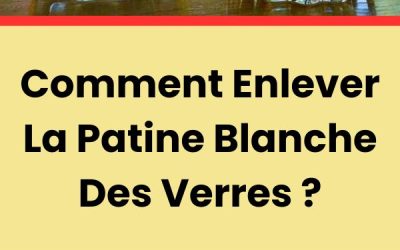Comment Enlever La Patine Blanche Des Verres ?