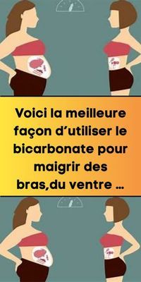 Voici la meilleure façon d’utiliser le bicarbonate pour maigrir des bras,du ventre – CoinBeaute