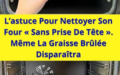 L’astuce Pour Nettoyer Son Four « Sans Prise De Tête ». Même La Graisse Brûlée Disparaîtra