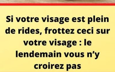 Si votre visage est plein de rides, frottez ceci sur votre visage : le lendemain vous n’y croirez pas