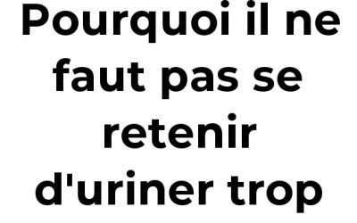 Pourquoi il ne faut pas se retenir d’uriner trop longtemps