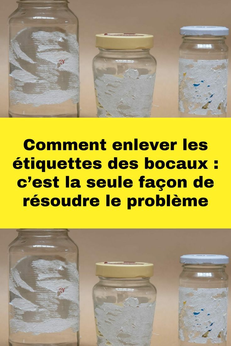 Comment enlever les étiquettes des bocaux : c’est la seule façon de résoudre le problème