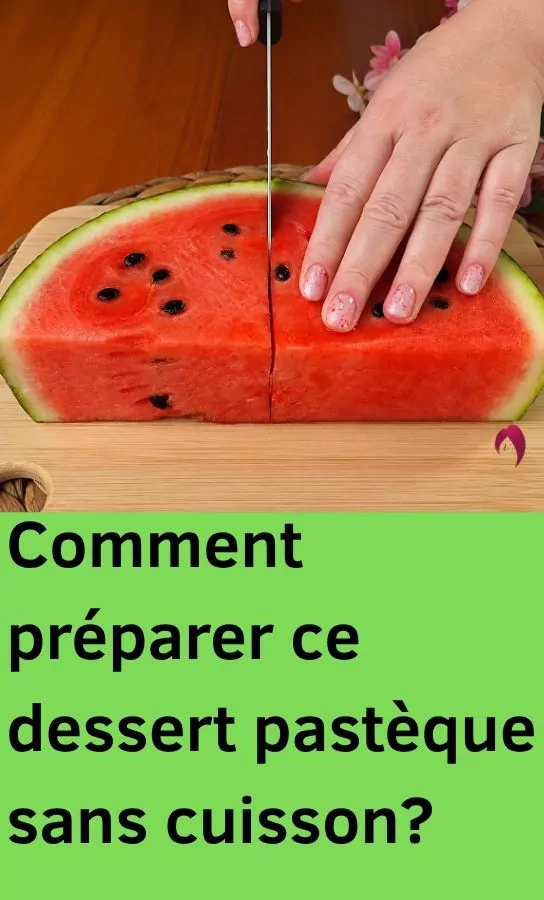 Comment préparer ce dessert pastèque sans cuisson