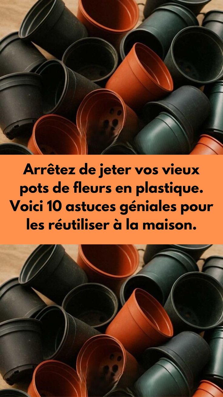 Arrêtez de jeter vos vieux pots de fleurs en plastique. Voici 10 astuces géniales pour les réutilise