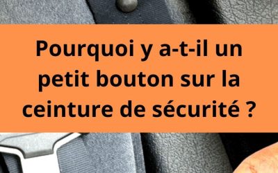 Pourquoi y a-t-il un petit bouton sur la ceinture de sécurité ?