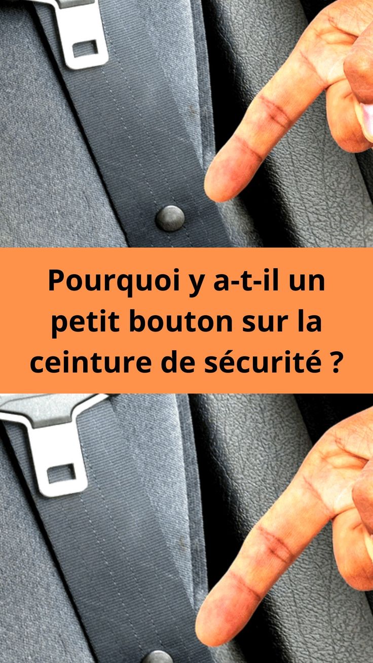Pourquoi y a-t-il un petit bouton sur la ceinture de sécurité ?