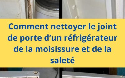 Comment nettoyer le joint de porte d’un réfrigérateur de la moisissure et de la saleté