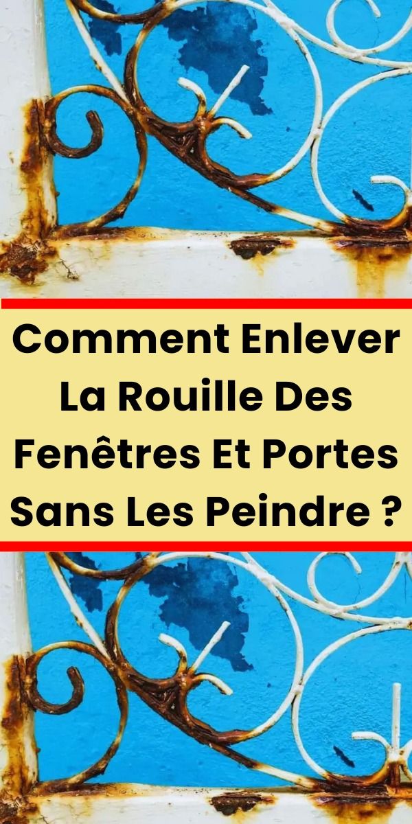 Comment enlever la rouille des fenêtres et portes sans les peindre ?