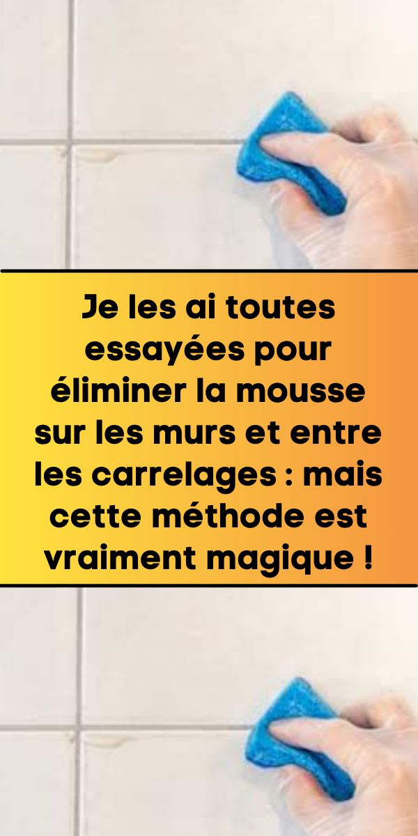 Je les ai toutes essayées pour éliminer la mousse sur les murs et entre les carrelages : mais cette méthode est vraiment magique !
